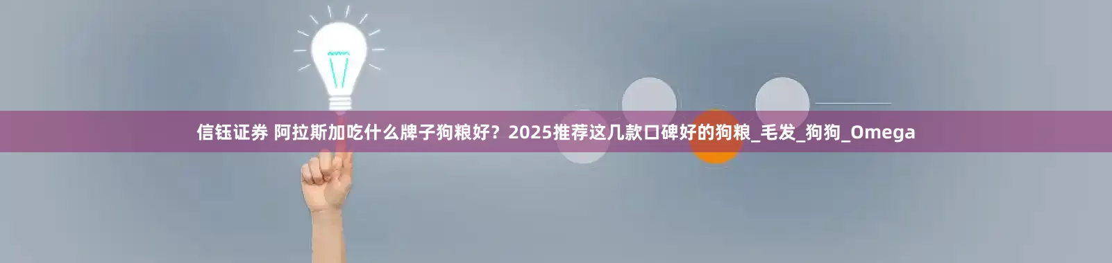 信钰证券 阿拉斯加吃什么牌子狗粮好？2025推荐这几款口碑好的狗粮_毛发_狗狗_Omega